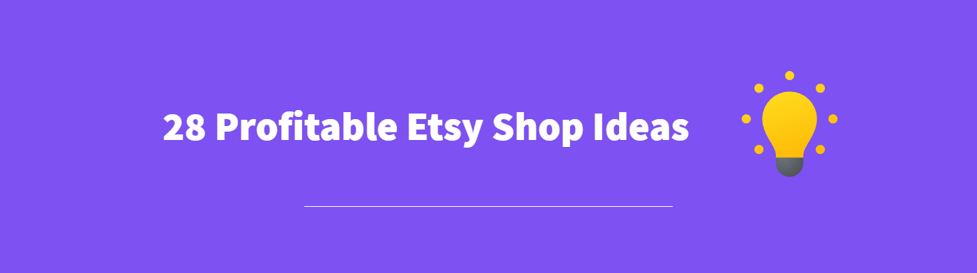 28 Profitable Etsy Shop Ideas