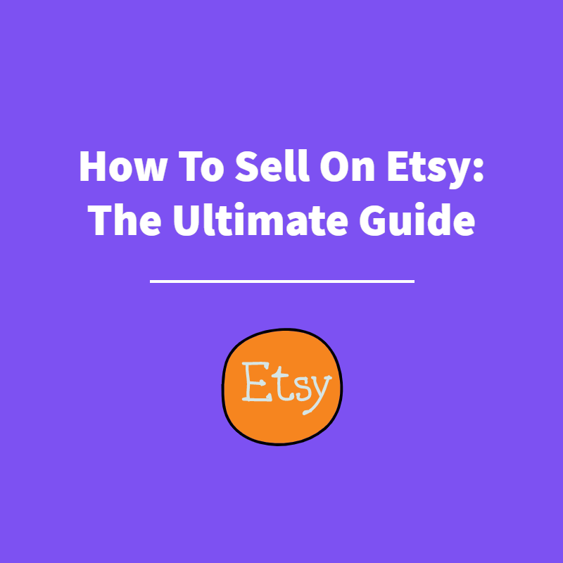 How To Sell On Etsy The Ultimate Guide