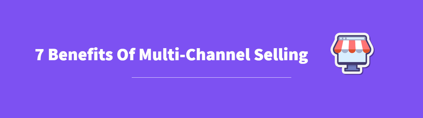 7 Benefits Of Multi-Channel Selling