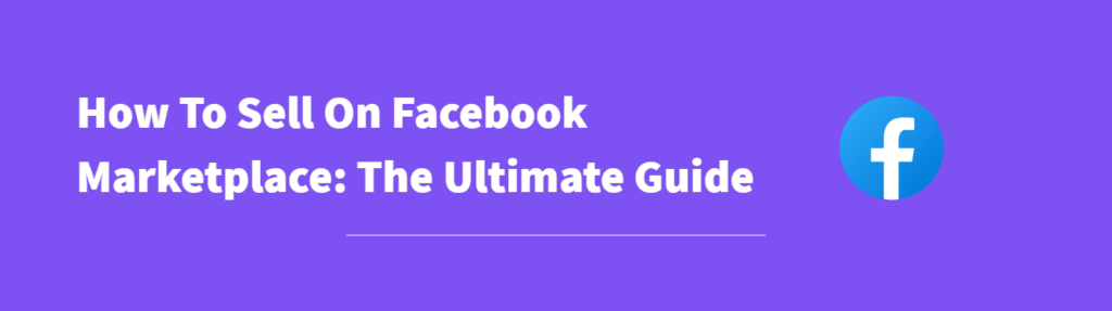 How To Sell On Facebook Marketplace: The Ultimate Guide