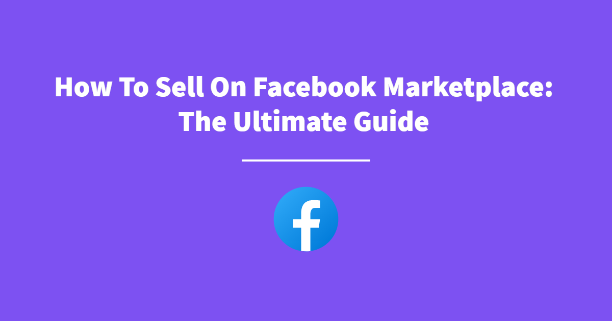 How To Sell On Facebook Marketplace: The Ultimate Guide