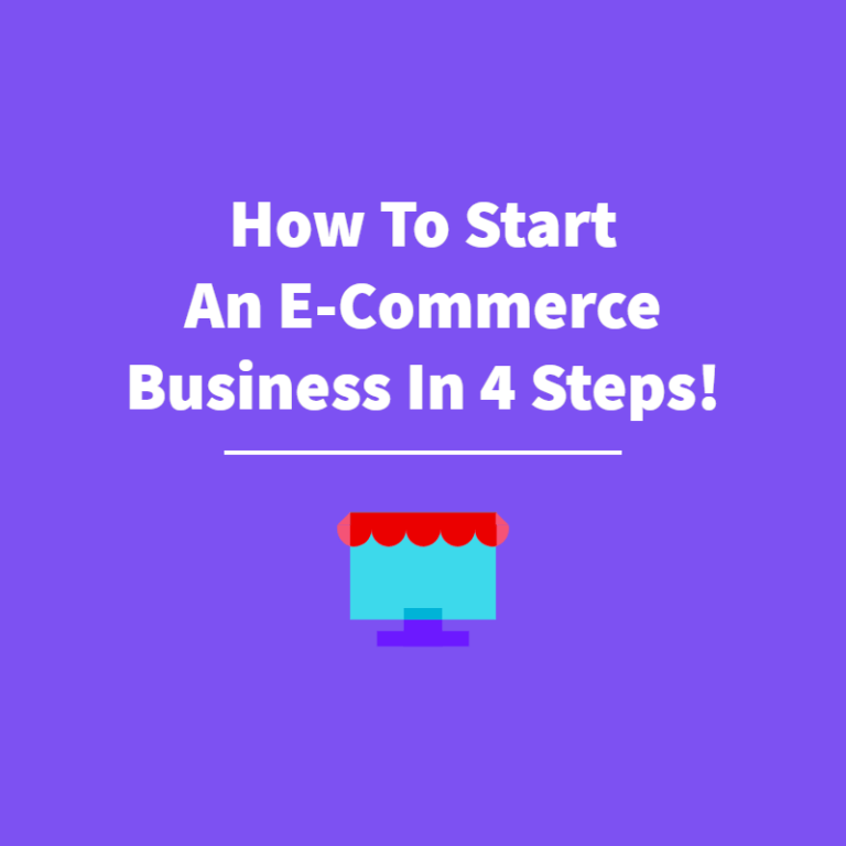 How to Start an E-Commerce Business in 4 Steps!