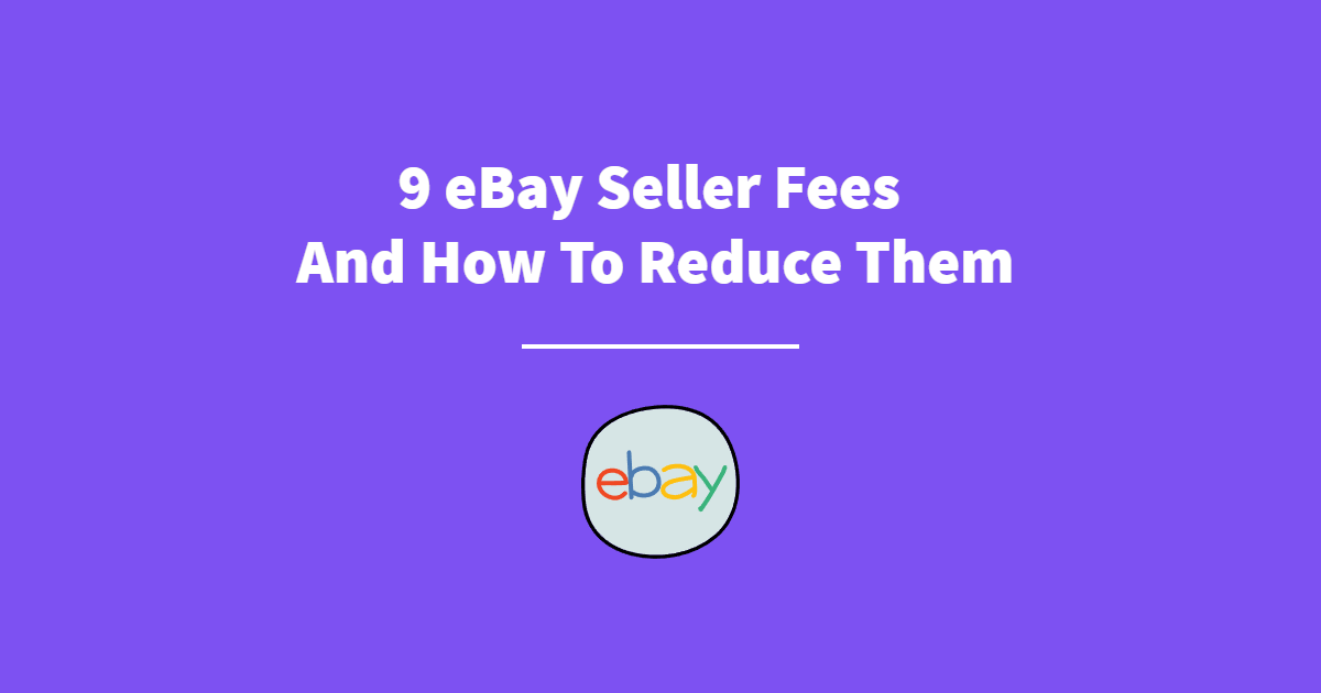 9 eBay Seller Fees and How to Reduce Them