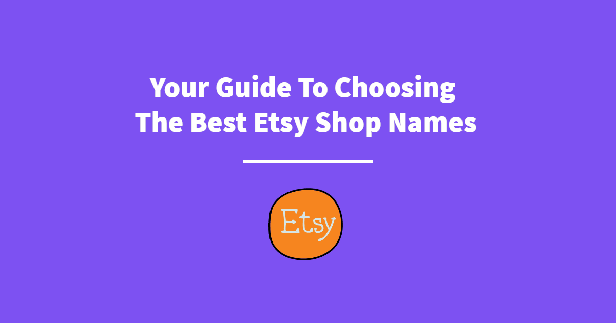 Your Guide To Choosing The Best Etsy Shop Names