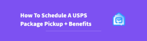 How To Schedule A USPS Package Pickup + Benefits