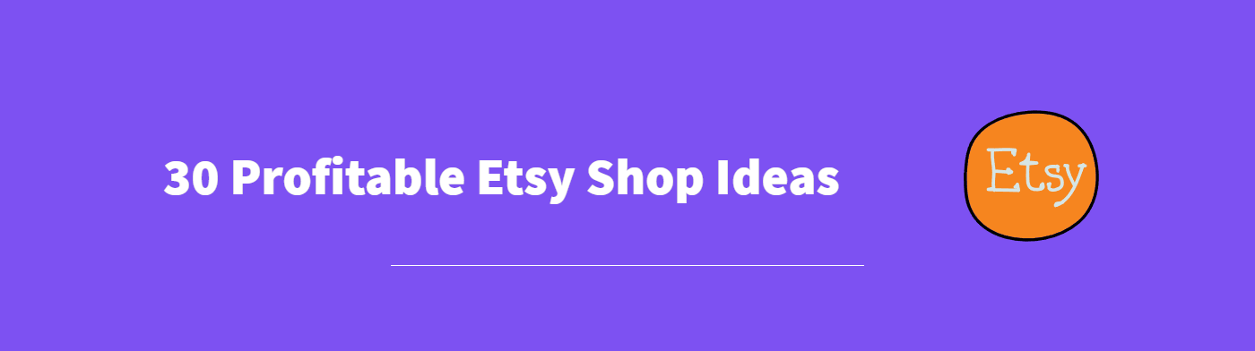 30 Etsy Shop Ideas