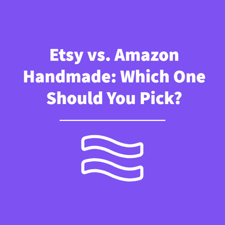Etsy vs. Amazon Handmade: Which One Should You Pick?